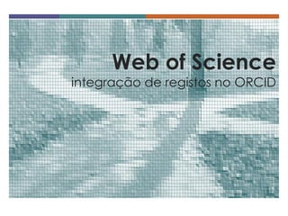 Web of Science integração de registos no ORCID  