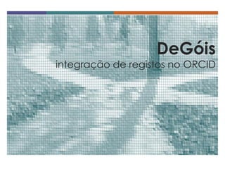 DeGóis integração de registos no ORCID  