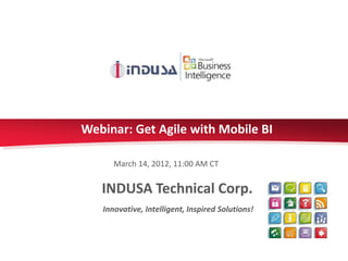 Webinar: Get Agile with Mobile BI

      March 14, 2012, 11:00 AM CT


   INDUSA Technical Corp.
   Innovative, Intelligent, Inspired Solutions!
 