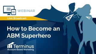 Live Broadcast
How to Become an
ABM Superhero
 