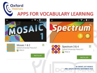 APPS FOR VOCABULARY LEARNING
BE SMART, GET MOBILE
ABEL GALVEZ BENITO NOVEMBER 2015
 