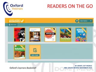 READERS ON THE GO
BE SMART, GET MOBILE
ABEL GALVEZ BENITO NOVEMBER 2015Oxford’s learners Bookshelf
 