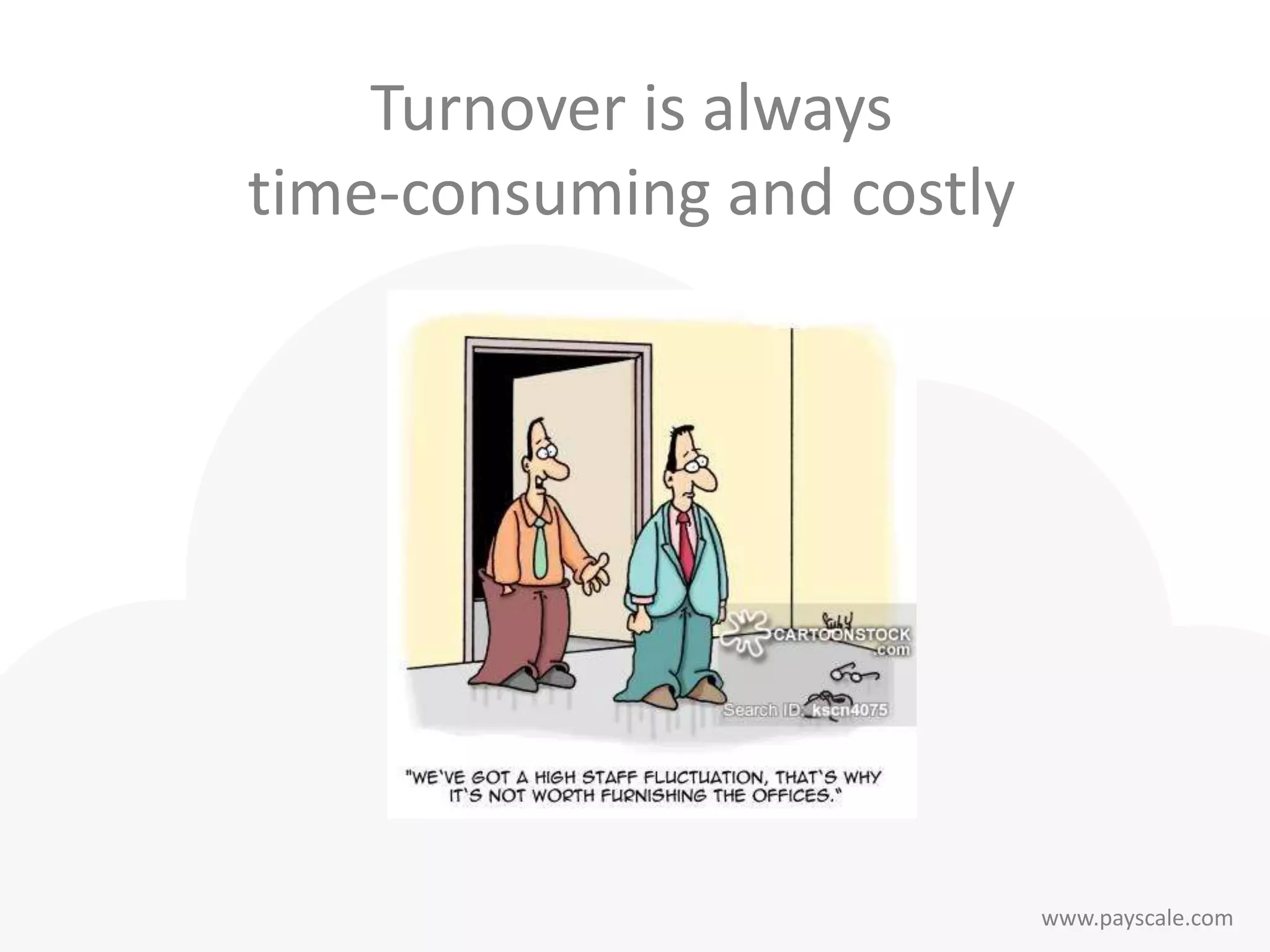 www.payscale.com
Turnover is always
time-consuming and costly
 