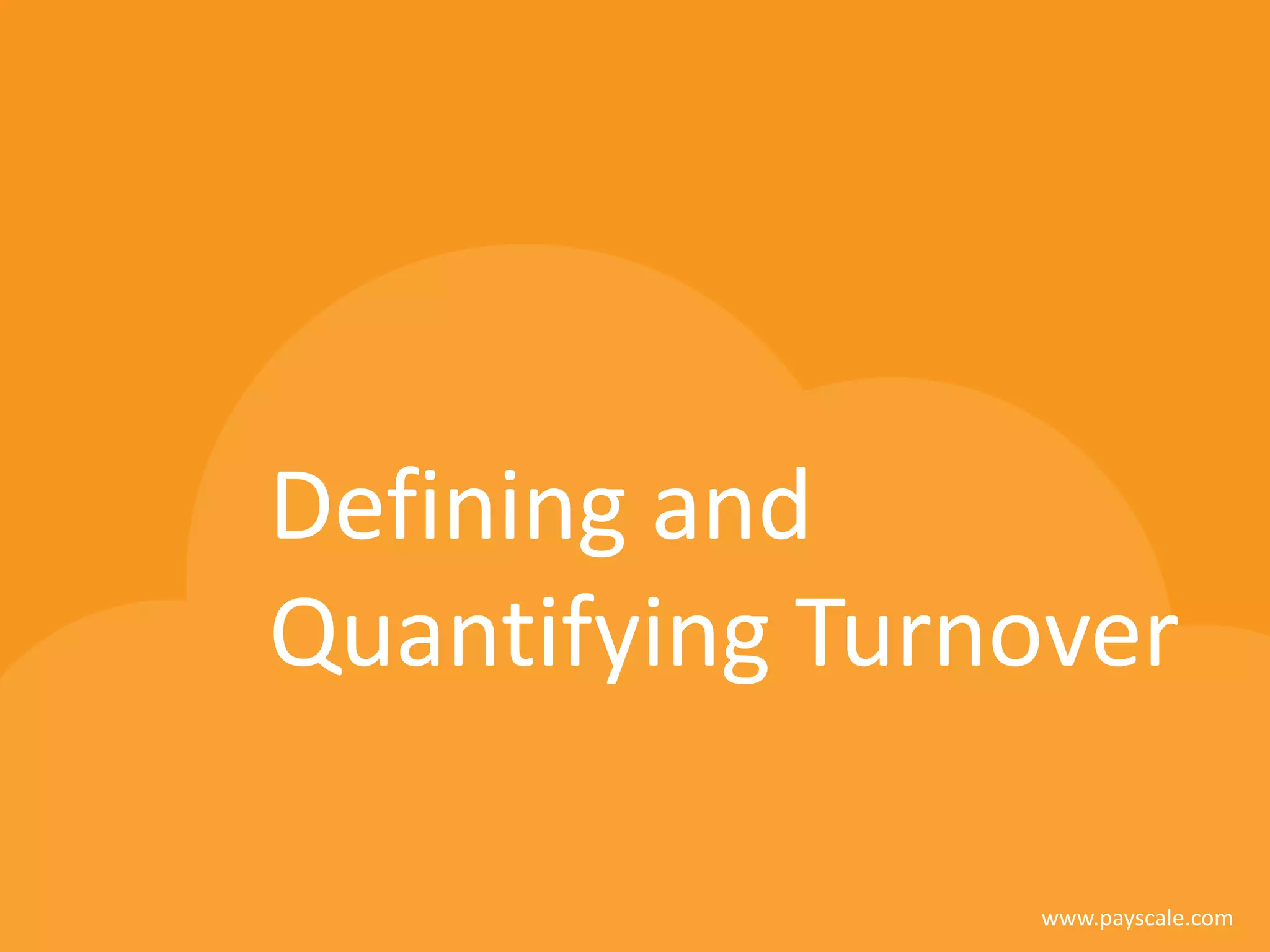 www.payscale.com
Defining and
Quantifying Turnover
 