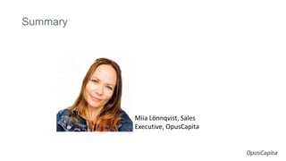 Summary
Miia Lönnqvist, Sales
Executive, OpusCapita
 