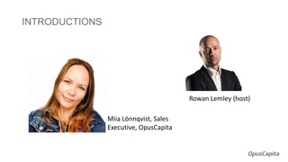 Rowan Lemley (host)
INTRODUCTIONS
Miia Lönnqvist, Sales
Executive, OpusCapita
 