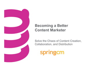 Becoming a Better
Content Marketer

Solve the Chaos of Content Creation,
Collaboration, and Distribution
 
