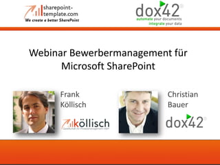 Webinar Bewerbermanagement für
Microsoft SharePoint
Christian
Bauer
Frank
Köllisch
 