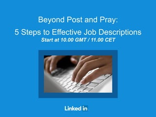 Beyond Post and Pray:
5 Steps to Effective Job Descriptions
Start at 10.00 GMT / 11.00 CET
 