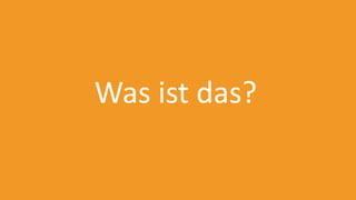 Was ist das?
 