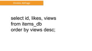 select id, likes, views
from items_db
order by views desc;
Direkte Abfrage
 