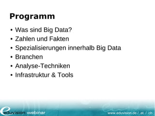 www.eduvision.de / .at. / .ch
Programm
• Was sind Big Data?
• Zahlen und Fakten
• Spezialisierungen innerhalb Big Data
• Branchen
• Analyse-Techniken
• Infrastruktur & Tools
 