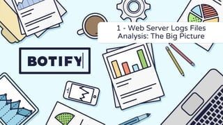 1 - Web Server Logs Files
Analysis: The Big Picture
 