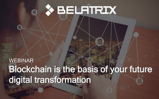 WEBINAR
Blockchain is the basis of your future
digital transformation
 