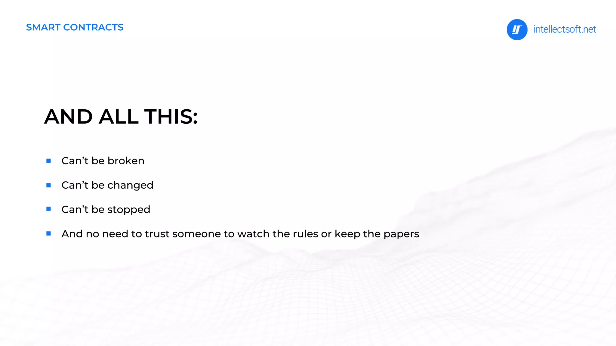 AND ALL THIS:
Can’t be broken
Can’t be changed
Can’t be stopped
And no need to trust someone to watch the rules or keep the papers
SMART CONTRACTS
 