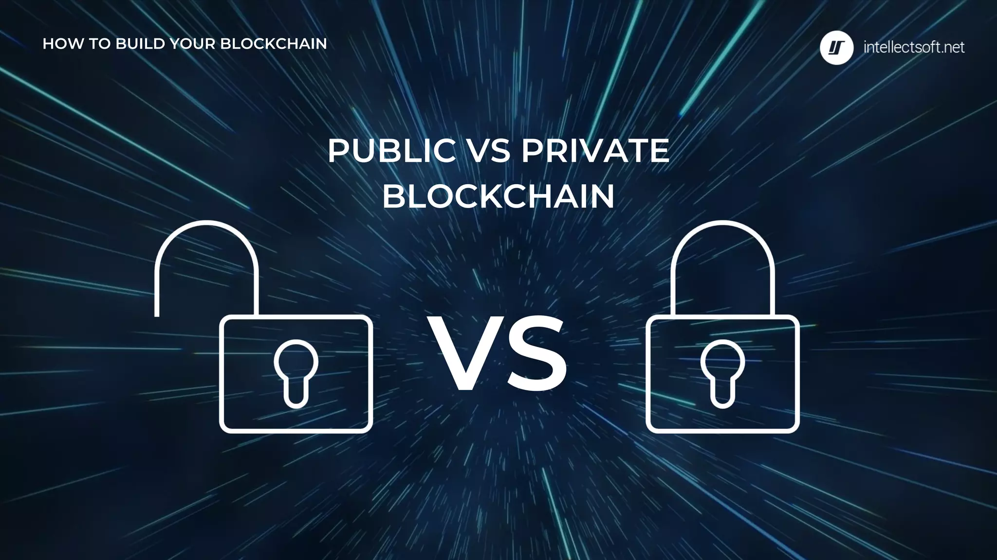 PUBLIC VS PRIVATE
BLOCKCHAIN
HOW TO BUILD YOUR BLOCKCHAIN
VS
 