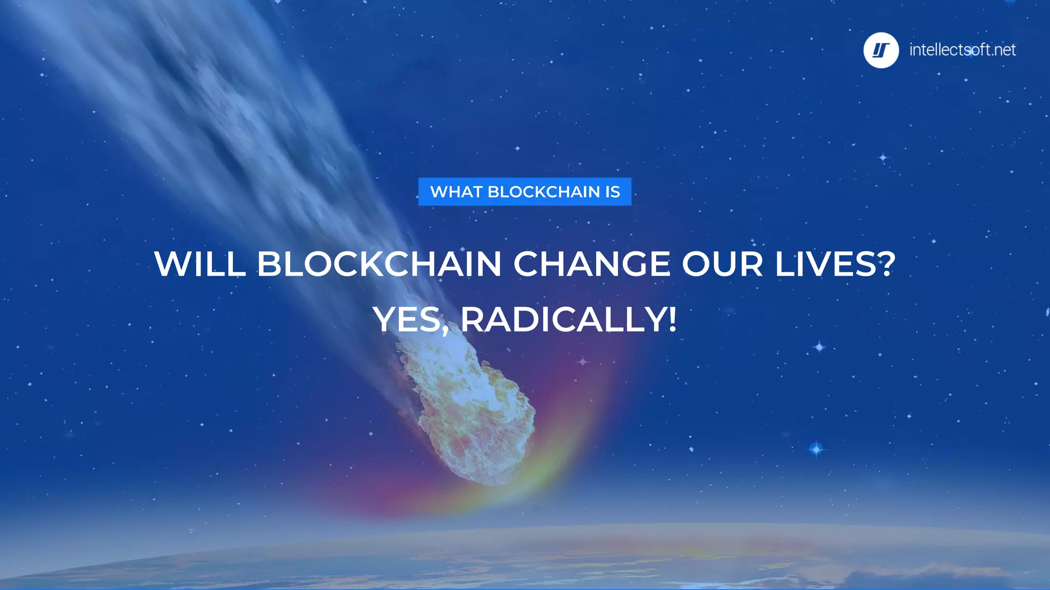 WILL BLOCKCHAIN CHANGE OUR LIVES?
YES, RADICALLY!
WHAT BLOCKCHAIN IS
 