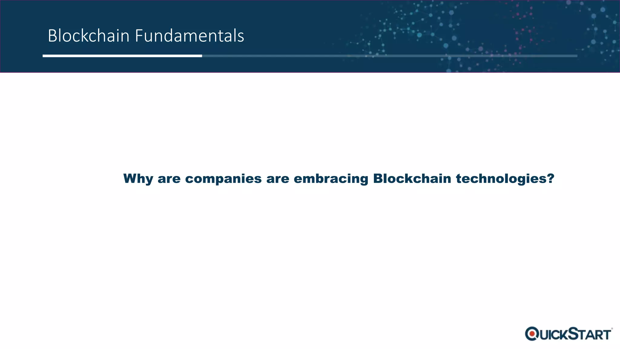 Blockchain Fundamentals
Why are companies are embracing Blockchain technologies?
 