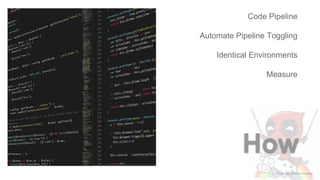 Photo by aitoff on Pixabay
How
Code Pipeline
Automate Pipeline Toggling
Identical Environments
Measure
 
