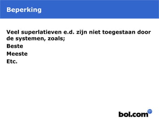Beperking
Veel superlatieven e.d. zijn niet toegestaan door
de systemen, zoals;
Beste
Meeste
Etc.
 
