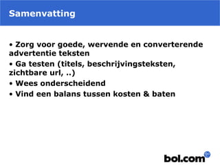 Samenvatting
• Zorg voor goede, wervende en converterende
advertentie teksten
• Ga testen (titels, beschrijvingsteksten,
zichtbare url, ..)
• Wees onderscheidend
• Vind een balans tussen kosten & baten
 
