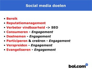 Social media doelen
•
•
•
•
•
•
•
•

Bereik
Reputatiemanagement
Verbeter vindbaarheid -> SEO
Consumeren - Engagement
Deelnemen - Engagement
Participeren & creëren - Engagement
Verspreiden - Engagement
Evangeliseren - Engagement

 