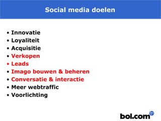 Social media doelen
•
•
•
•
•
•
•
•
•

Innovatie
Loyaliteit
Acquisitie
Verkopen
Leads
Imago bouwen & beheren
Conversatie & interactie
Meer webtraffic
Voorlichting

 