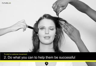 FUTURELAB
To start a customer movement
2. Do what you can to help them be successful
 