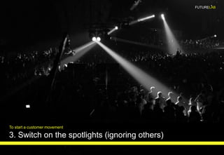 INSPIRATION CASE:
Lexus Book of Legends
FUTURELAB
To start a customer movement
3. Switch on the spotlights (ignoring others)
 