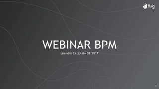 11
WEBINAR BPMLeandro Cazzolato 08/2017
 