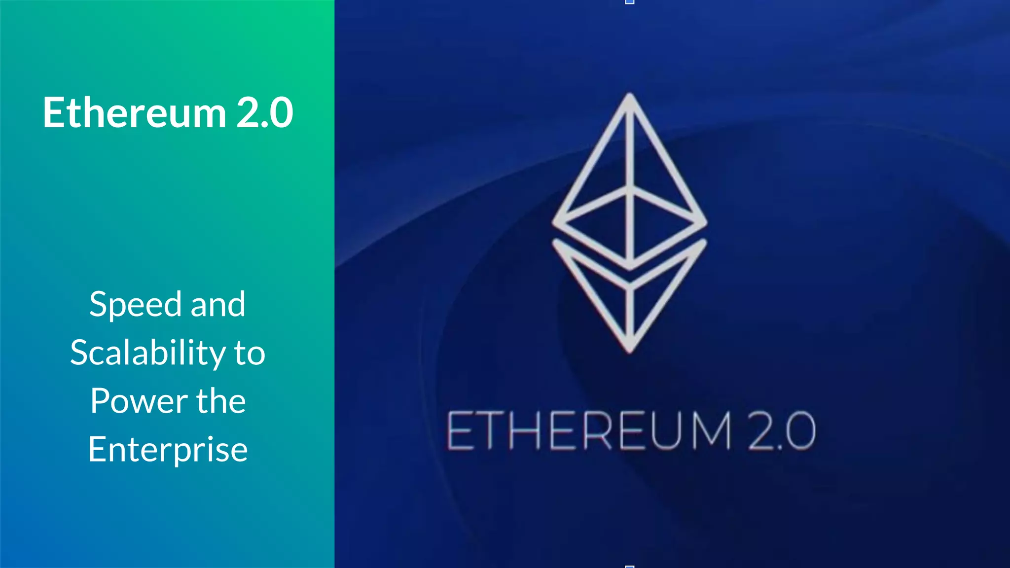 Ethereum 2.0
Speed and
Scalability to
Power the
Enterprise
 