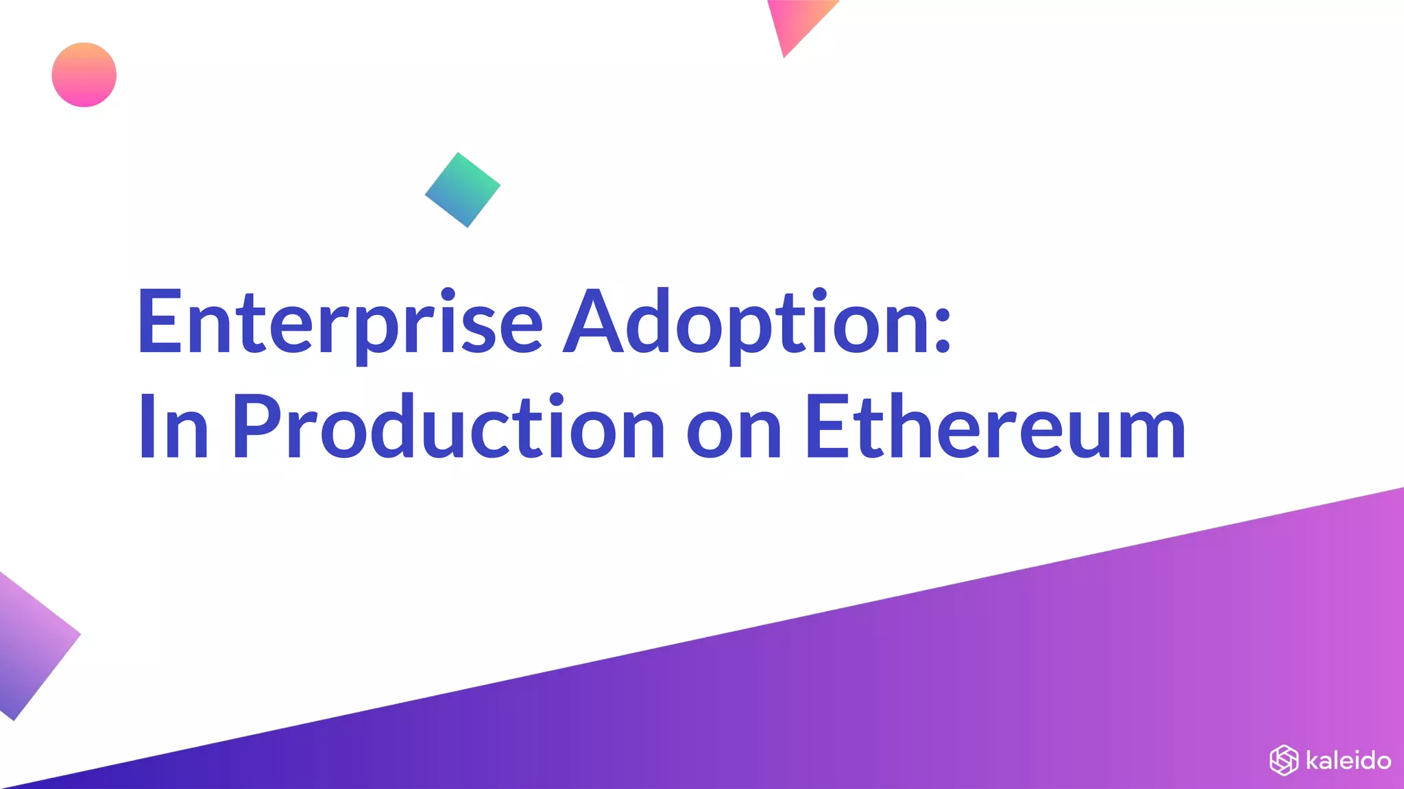 Enterprise Adoption:
In Production on Ethereum
 