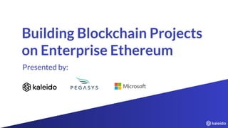 Building Blockchain Projects
on Enterprise Ethereum
Presented by:
 