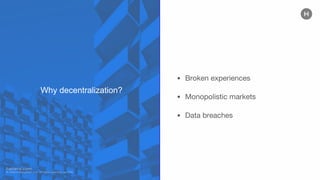 Why decentralization?
• Broken experiences
• Monopolistic markets
• Data breaches
 