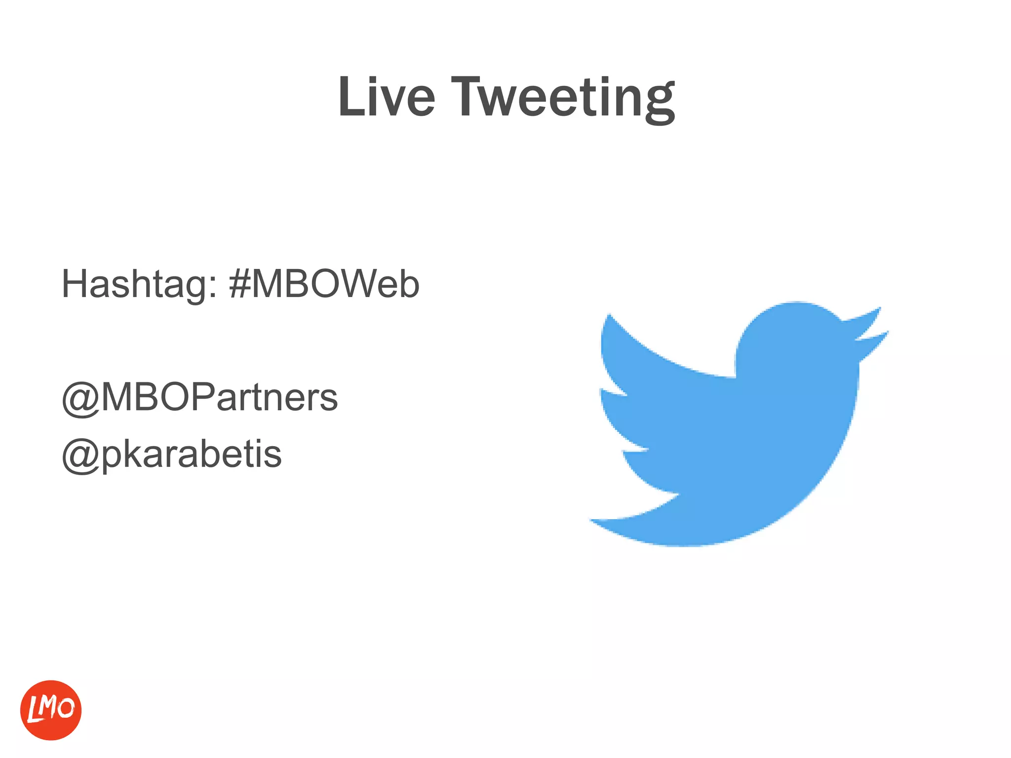 Live Tweeting
Hashtag: #MBOWeb
@MBOPartners
@pkarabetis
 