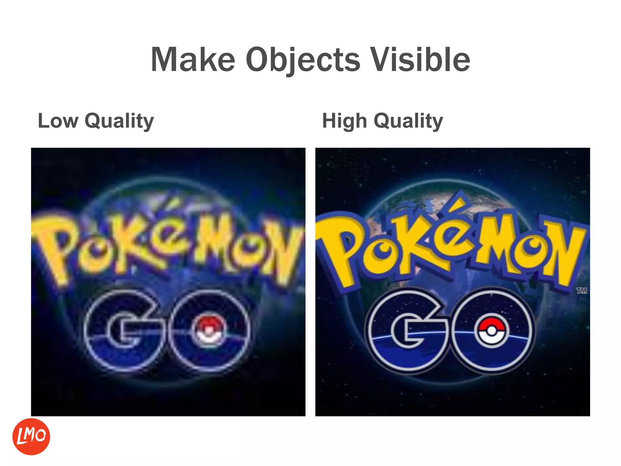 Make Objects Visible
Low Quality High Quality
 