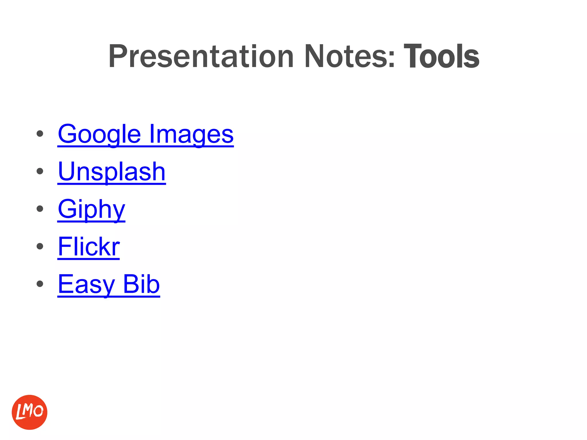 Presentation Notes: Tools
• Google Images
• Unsplash
• Giphy
• Flickr
• Easy Bib
 