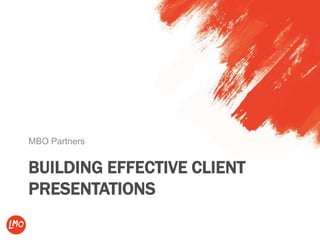 BUILDING EFFECTIVE CLIENT
PRESENTATIONS
MBO Partners
 