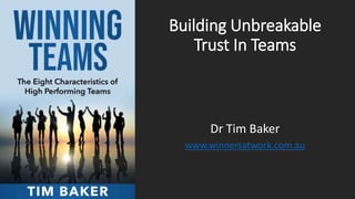 Building Unbreakable
Trust In Teams
Dr Tim Baker
www.winnersatwork.com.au
 