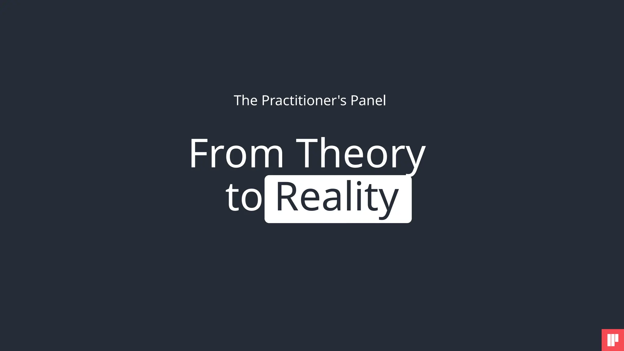 From Theory
to Reality
The Practitioner's Panel
 