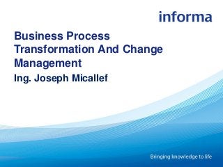 Business Process
Transformation And Change
Management
Ing. Joseph Micallef
 