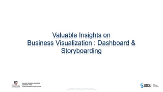 Company Confidential - For Internal Use Only
Copyright © 2016, SAS Institute Inc. All rights reserved.
Valuable Insights on
Business Visualization : Dashboard &
Storyboarding
 