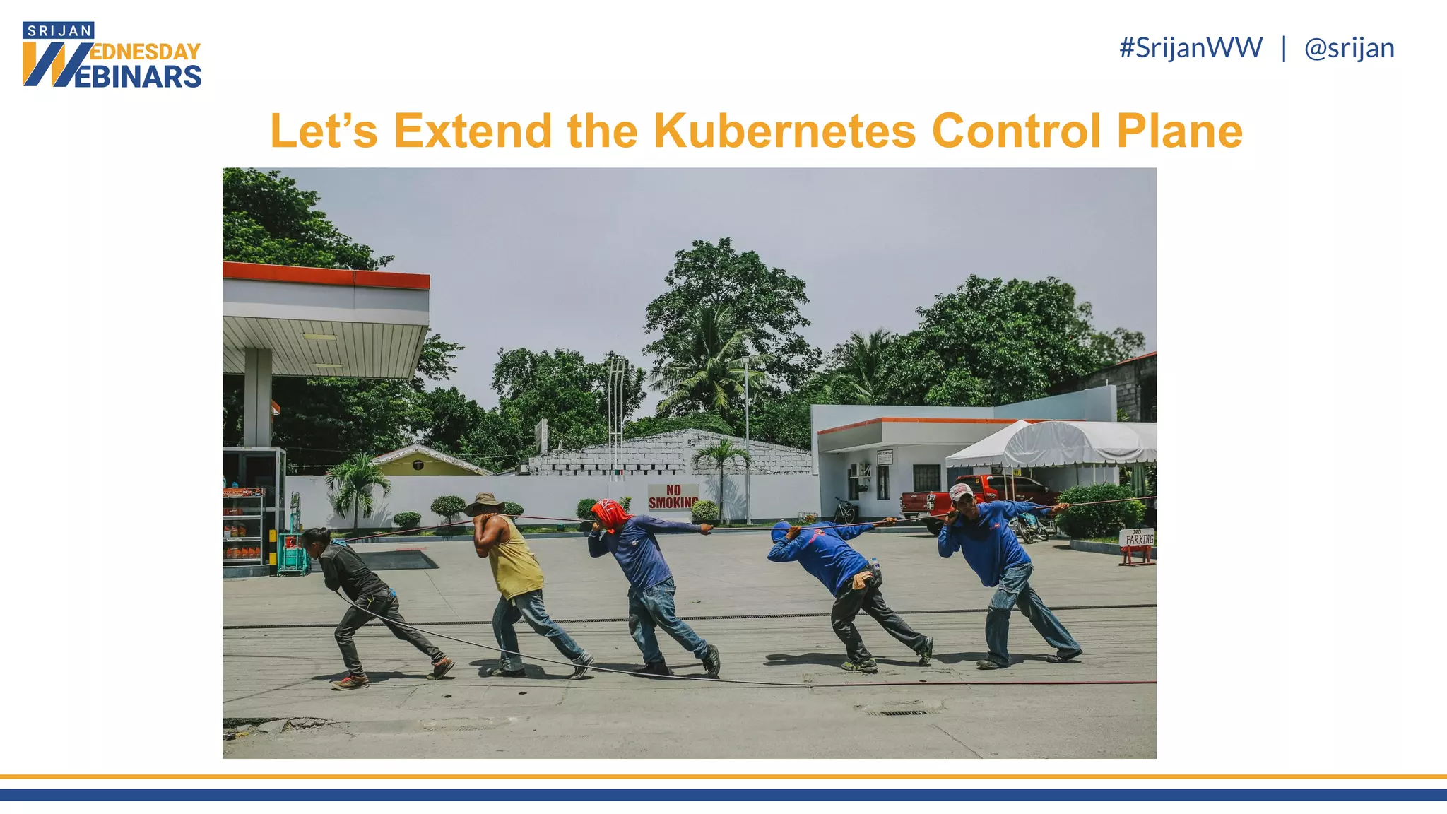 #SrijanWW | @srijan
Let’s Extend the Kubernetes Control Plane
 