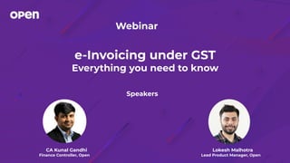 e-Invoicing under GST
Everything you need to know
Speakers
Webinar
Lokesh Malhotra
Lead Product Manager, Open
CA Kunal Gandhi
Finance Controller, Open
 