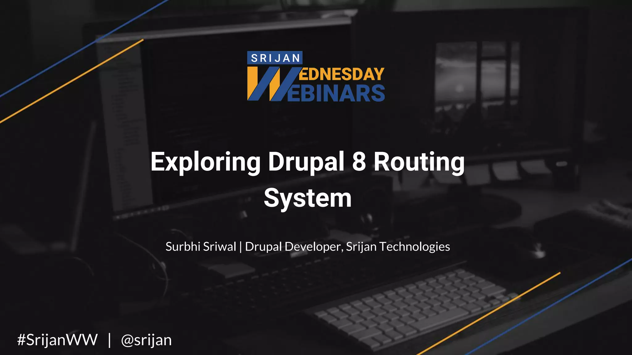 Exploring Drupal 8 Routing
System
Surbhi Sriwal | Drupal Developer, Srijan Technologies
#SrijanWW | @srijan
 
