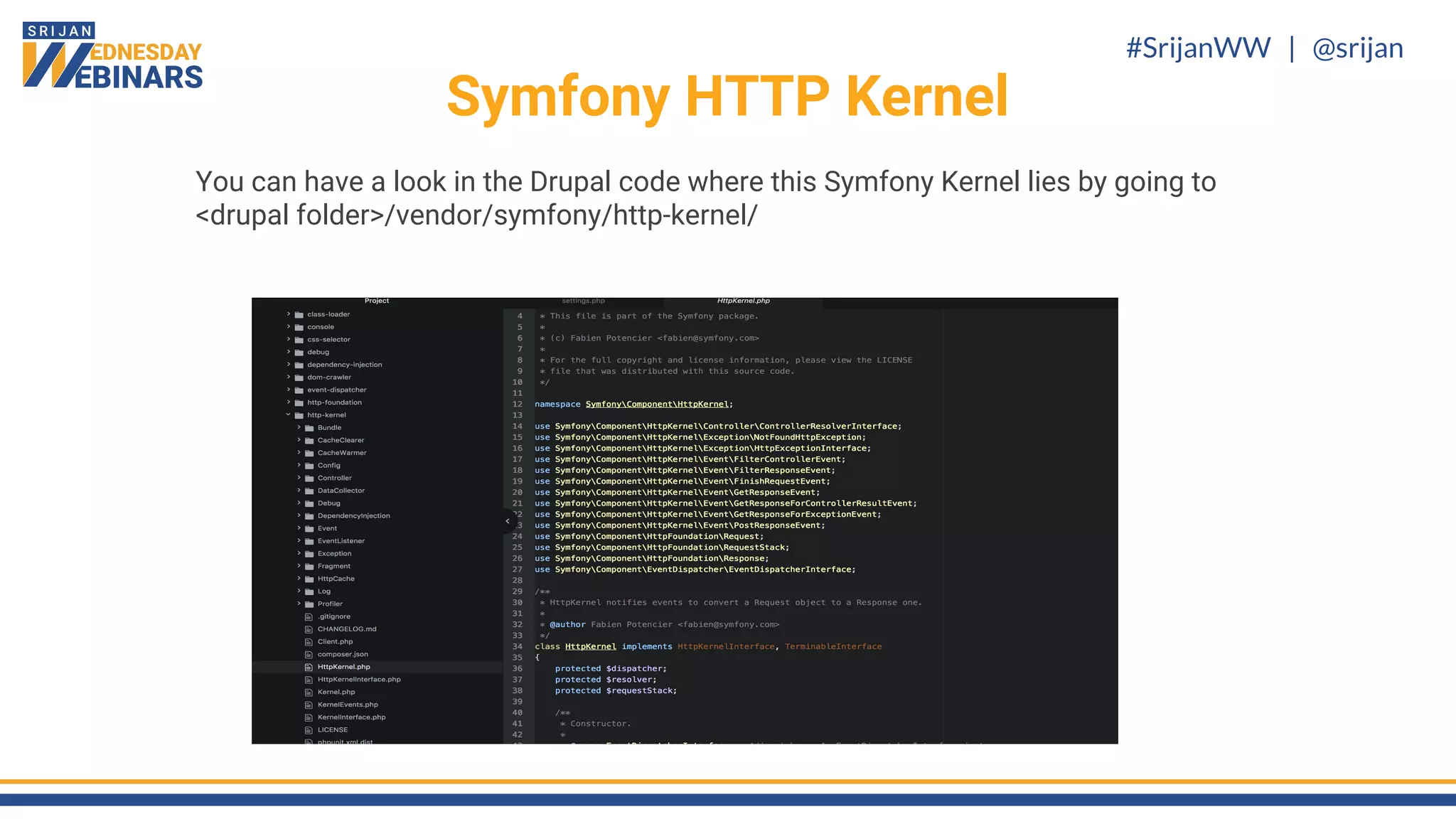 #SrijanWW | @srijan
Symfony HTTP Kernel
You can have a look in the Drupal code where this Symfony Kernel lies by going to
<drupal folder>/vendor/symfony/http-kernel/
 