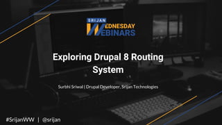 Exploring Drupal 8 Routing
System
Surbhi Sriwal | Drupal Developer, Srijan Technologies
#SrijanWW | @srijan
 