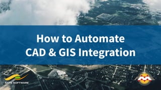 How to Automate
CAD & GIS Integration
 