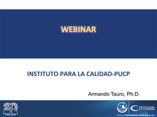 INSTITUTO PARA LA CALIDAD-PUCP
Armando Tauro, Ph.D.
 