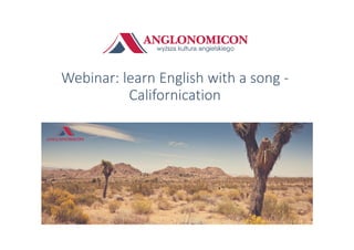 Webinar: learn English with a song -
Californication
 